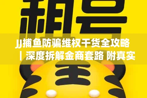JJ捕鱼防骗维权干货全攻略｜深度拆解金商套路 附真实操作案例